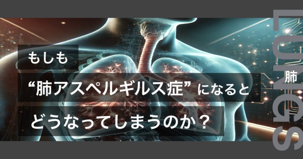 もしも肺アスペルギルス症になるとどうなってしまうのか？というテキストが書かれており人間の肺が描かれている